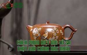 5 cách phân biệt ấm tử sa thật giả toàn diện cho người mới