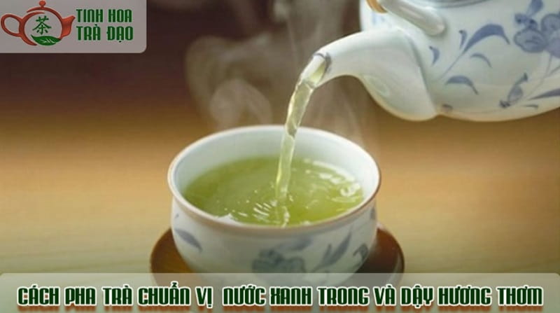 Áp dụng cách pha trà chuẩn vị giúp nước xanh trong và dậy hương thơm